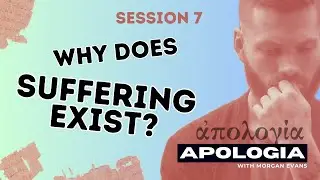 APOLOGIA / Session 7 / Why Does Suffering Exist? / Apologetics with Morgan Evans