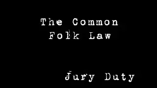 The Common Folk Law- Jury Duty