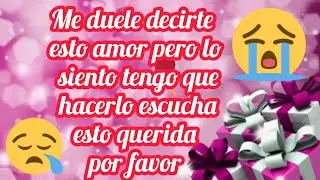 Me duele decirte esto amor pero lo siento tengo que hacerlo escucha esto querida por favor