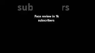 Face review in 1k subscribers