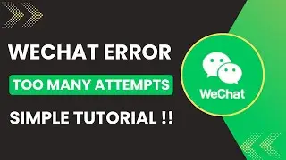 WeChat Error &ldquo;Too Many Attempts&rdquo; Fix 2025