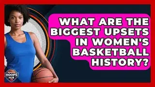 What Are the Biggest Upsets in Women's Basketball History? | Womens Hoops Hub News