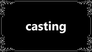 Casting - Definition and How To Pronounce