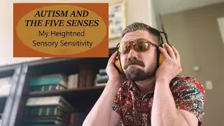 Autism and The Five Senses (My Experiences With Heightened Sensory Stimulation)