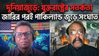 দুনিয়াজুড়েঃ যুক্তরাষ্ট্রের সতর্কতা জারির পরই পাকিল্যান্ড জুড়ে সংঘাত