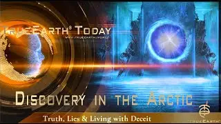 TrueEarth.Today: Discovery in the Arctic, Star Gateway re-activated Truths and growing potential
