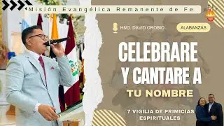 CELEBRARÉ - DAVID OROBIO - 7 NICHES DE VIGILIAS DE PRIMICIAS - MISIÓN EVANGÉLICA REMANENTE DE FÉ. 