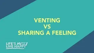 Sharing a Feeling Vs. Venting | Life's Messy, Live Happy | S2E278