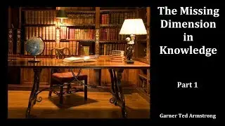 The Missing Dimension in Knowledge - Part 1 by Garner Ted Armstrong