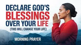 Declare God’s Favor and Blessings Over Your Life Today  | Powerful Morning Prayer