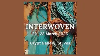 Interwoven - Crypt Gallery St Ives - March 2025