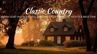 Classic Country | Warm Soft Instrumentals Perfect for Peaceful Nights & Rest Time