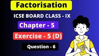 | Factorisation | Chapter - 5 | ICSE  exercise - 5 D question 6 | ICSE Class - 9 |