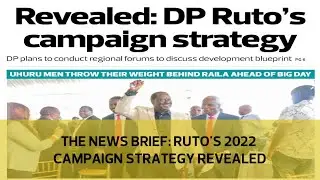 The News Brief: Ruto's 2022 campaign strategy revealed