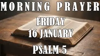 MORNING PRAYER – Friday, January 16 – Invite God Into Your Day – Psalm 5 For His Presence