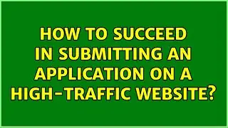 How to succeed in submitting an application on a high-traffic website? (2 Solutions!!)