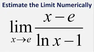 Estimate the Limit Numerically: Limit of (x - e)/(ln x - 1) as x approaches e