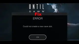 Fix Until Dawn Error Could Not Create A New Save Slot On PC