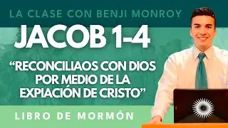 La Clase con Benji Monroy | &ldquo;Reconciliaos con Dios por medio de la expiaci&oacute;n de Cristo&rdquo; | Jacob 1-4