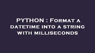 PYTHON : Format a datetime into a string with milliseconds