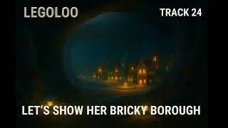 Let&rsquo;s Show Her Bricky Borough &mdash; Track 24 of Legoloo (A Bricks and Life Opera)