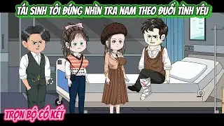 Tái Sinh Tôi Đứng Nhìn Tra Nam Theo Đuổi Tình Yêu | FULL BỘ CÓ KẾT | Nghiệp Vietsub
