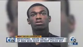 Behavioral issues delay arraignment of man who shot Detroit police sergeant