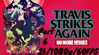 Travis Strikes Again No More Heroes Walkthrough Gameplay Part 6 - (2k/1080p/60FPS)