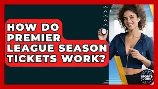 How Do Premier League Season Tickets Work? - Sports Jobs