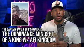 Captain Save-A-Bro Show Episode 44 - The Dominance Mindset Of A King With @International.Afikingdom