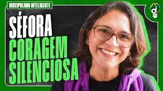 SÉFORA - CORAGEM SILENCIOSA - Discipulado Inteligente