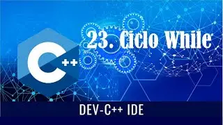 23. Ciclo While || Estructuras Repetitivas || Programa en C++ (Dev C++)
