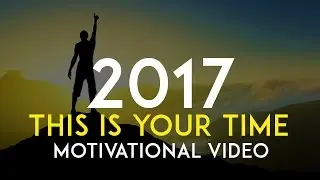 THIS IS YOUR TIME - Motivational Video For 2017