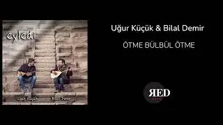 Uğur Küçük & Bilal Demir - Ötme Bülbül Ötme | Eyledi 2022