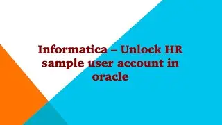 Informatica - Unlock HR sample account in oracle 11G express edition