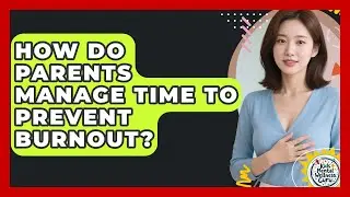 How Do Parents Manage Time To Prevent Burnout? - Kids Mental Wellness Guru