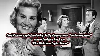 Carl Reiner said why Sally Rogers was ''embarrassing'' when looking back on 'The Dick Van Dyke Show'