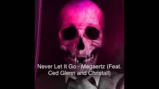 Never Let it Go - Megaertz (Feat. Ced Glenn and Christall)Prod. By AlexProRBP