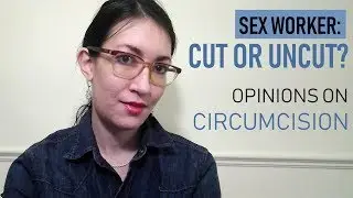 Circumcision: Cut or Uncut - Which Is Better (Sex Worker)