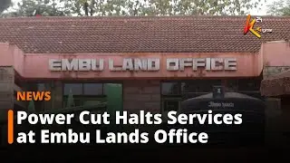 Power Cut Paralyses Services at Embu Lands Office Over Sh40,000 Bill