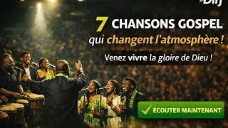 7 chansons qui changent l'atmosphère#GospelModerne#JesusEstVivant