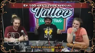 The Episode 100 Gratitude Special | Tattoo Collecting 101 Ep #100