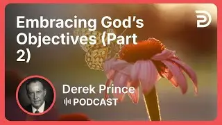 Embracing God&rsquo;s Objectives (Part 2) | Part 5 - Agreeing With God | Derek Prince