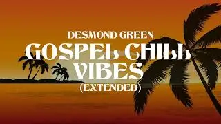 Gospel Chill Vibes (EXTENDED) - Desmond Green