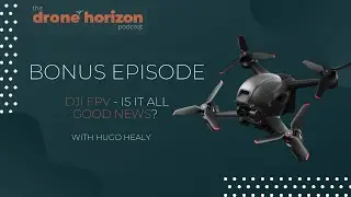 DJI FPV - Is It All Good News? | The Drone Horizon Podcast BONUS EPISODE