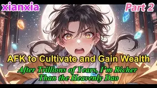 Part2: AFK to Cultivate and Gain Wealth&mdash;After Trillions of Years, I&rsquo;m Richer Than the Heavenly Dao!