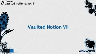 Mezax - Vaulted Notion VII