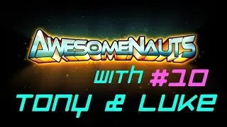 Awesomenauts With Tony & Luke # 10
