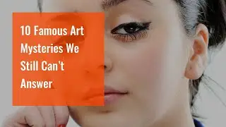 10 Famous Art Mysteries We Still Can&rsquo;t Answer