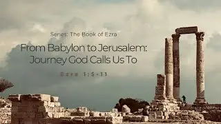 From Babylon to Jerusalem: Journey God Calls Us To